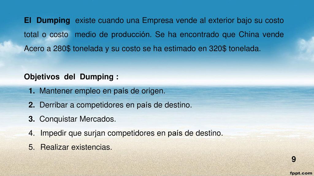 El Dumping existe cuando una Empresa vende al exterior bajo su costo total o costo medio de producción. Se ha encontrado que China vende Acero a 280$ tonelada y su costo se ha estimado en 320$ tonelada.