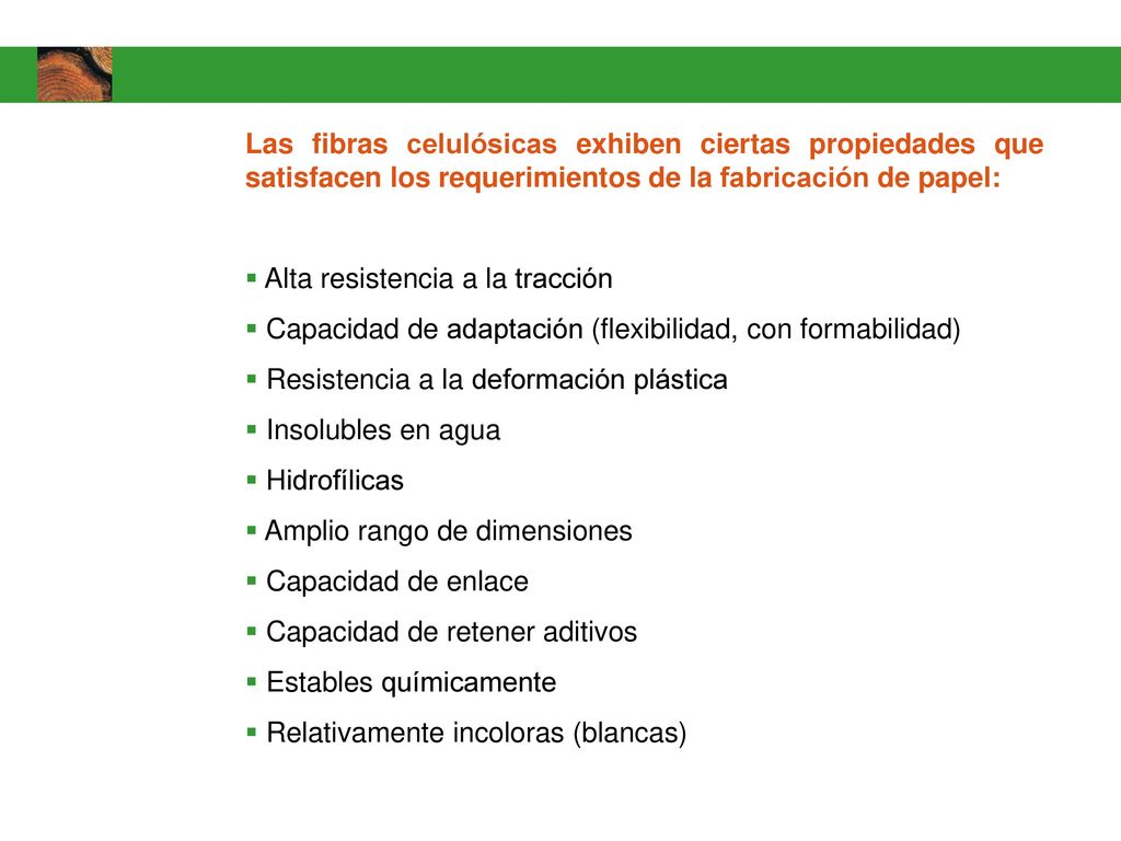 Las fibras celulósicas exhiben ciertas propiedades que satisfacen los requerimientos de la fabricación de papel: