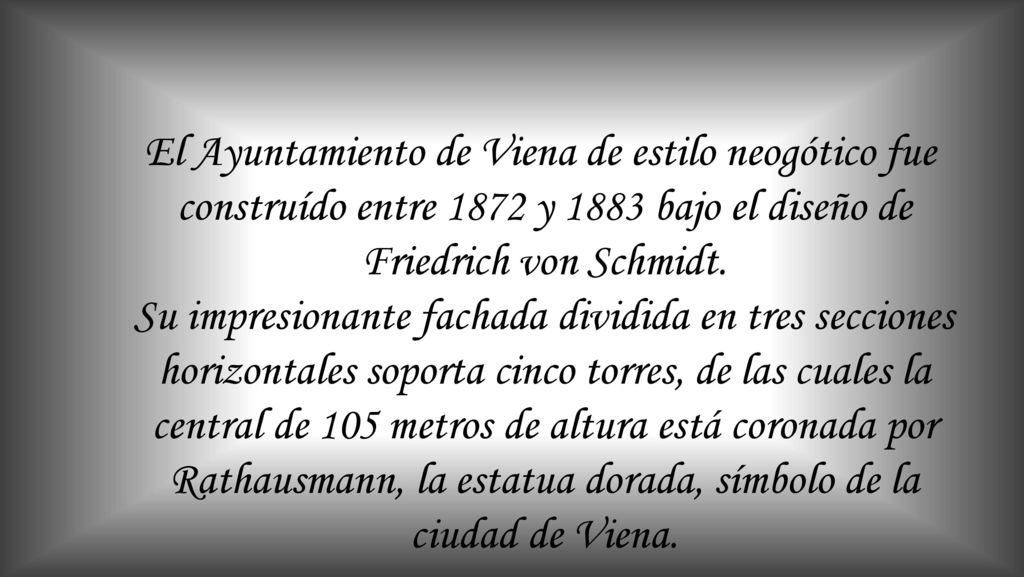 El Ayuntamiento de Viena de estilo neogótico fue construído entre 1872 y 1883 bajo el diseño de Friedrich von Schmidt.