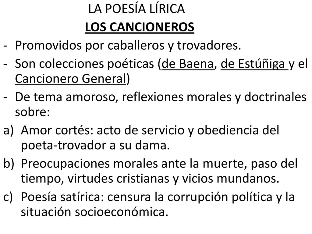 LA POESÍA LÍRICA LOS CANCIONEROS. Promovidos por caballeros y trovadores. Son colecciones poéticas (de Baena, de Estúñiga y el Cancionero General)