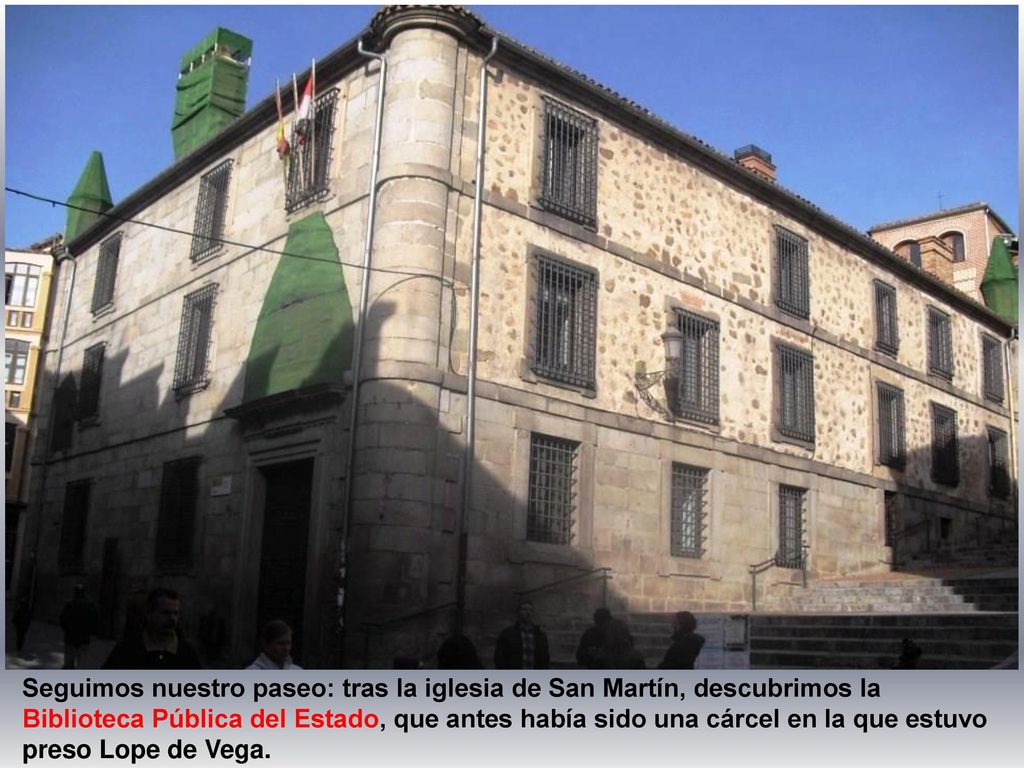 Seguimos nuestro paseo: tras la iglesia de San Martín, descubrimos la Biblioteca Pública del Estado, que antes había sido una cárcel en la que estuvo preso Lope de Vega.