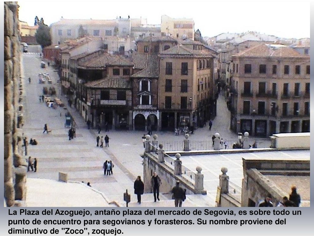 La Plaza del Azoguejo, antaño plaza del mercado de Segovia, es sobre todo un punto de encuentro para segovianos y forasteros.