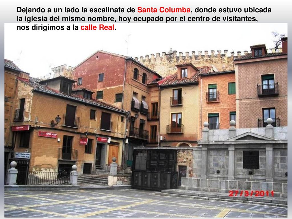 Dejando a un lado la escalinata de Santa Columba, donde estuvo ubicada la iglesia del mismo nombre, hoy ocupado por el centro de visitantes, nos dirigimos a la calle Real.