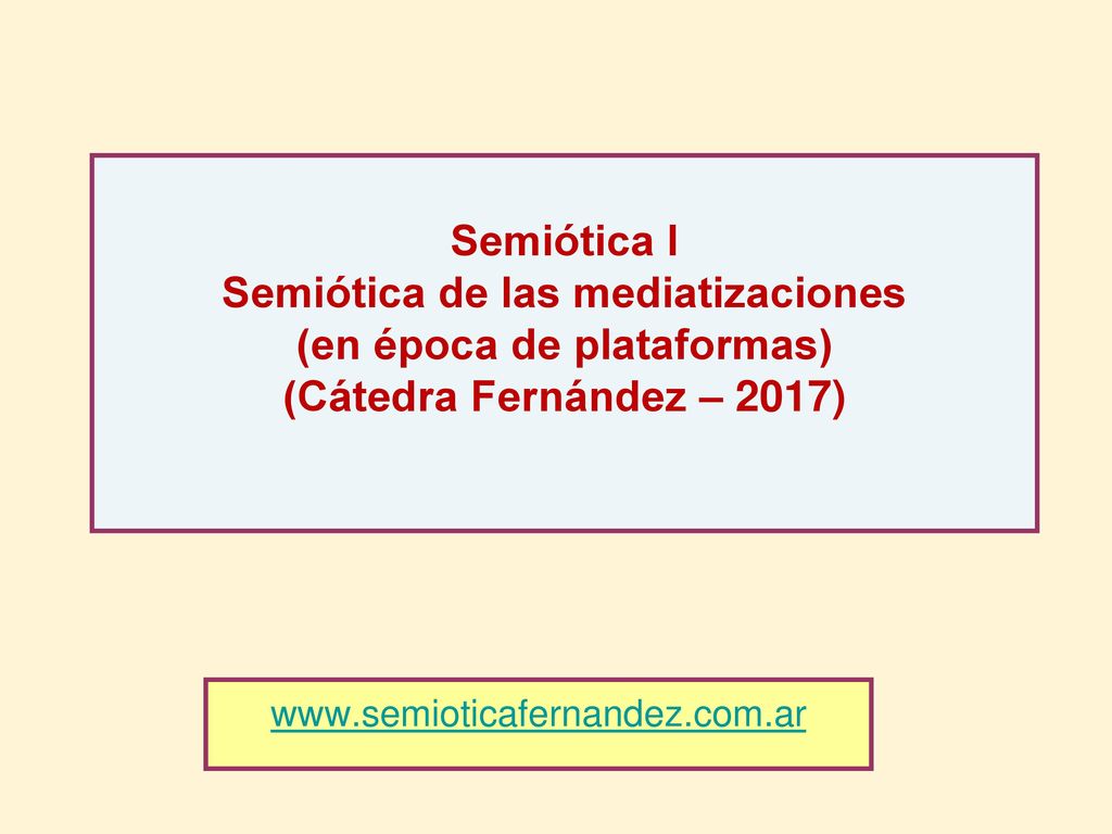 Semiótica I Semiótica de las mediatizaciones (en época de plataformas) (Cátedra Fernández – 2017)