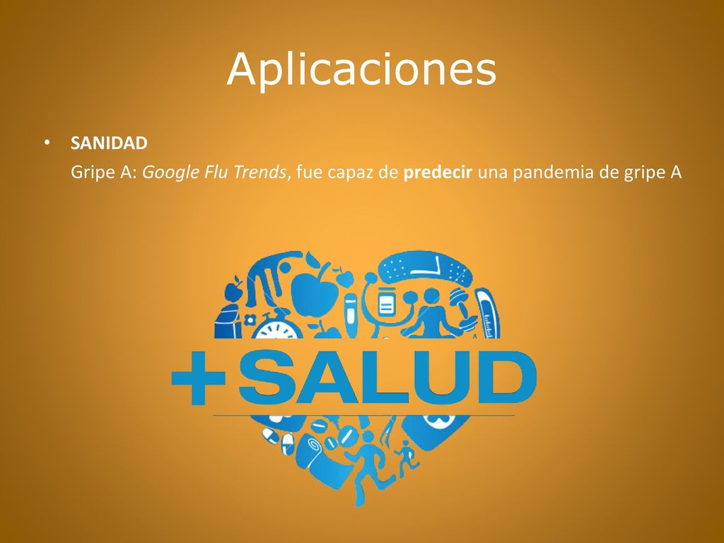Aplicaciones SANIDAD Gripe A: Google Flu Trends, fue capaz de predecir una pandemia de gripe A