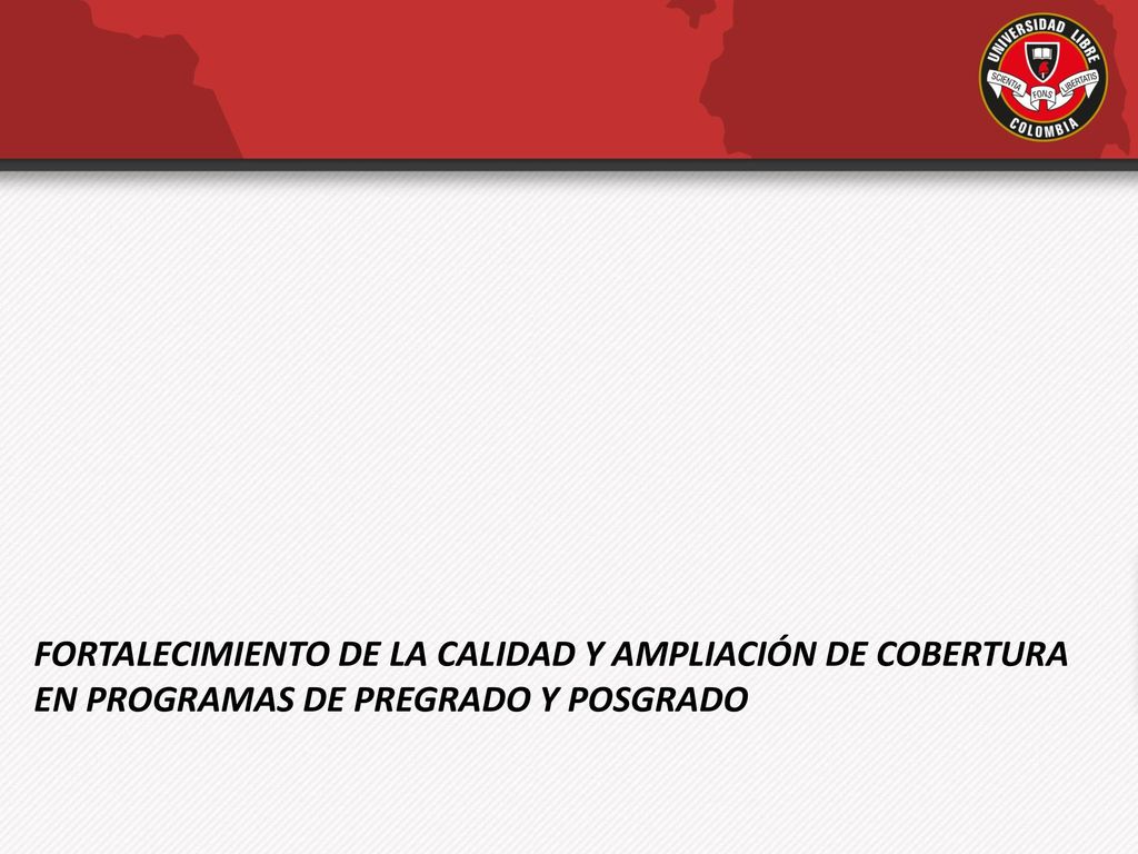 FORTALECIMIENTO DE LA CALIDAD Y AMPLIACIÓN DE COBERTURA EN PROGRAMAS DE PREGRADO Y POSGRADO