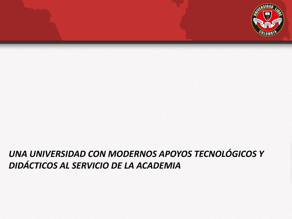UNA UNIVERSIDAD CON MODERNOS APOYOS TECNOLÓGICOS Y DIDÁCTICOS AL SERVICIO DE LA ACADEMIA