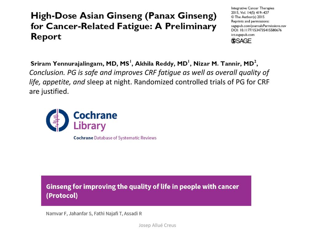 Conclusion. PG is safe and improves CRF fatigue as well as overall quality of life, appetite, and sleep at night. Randomized controlled trials of PG for CRF are justified.