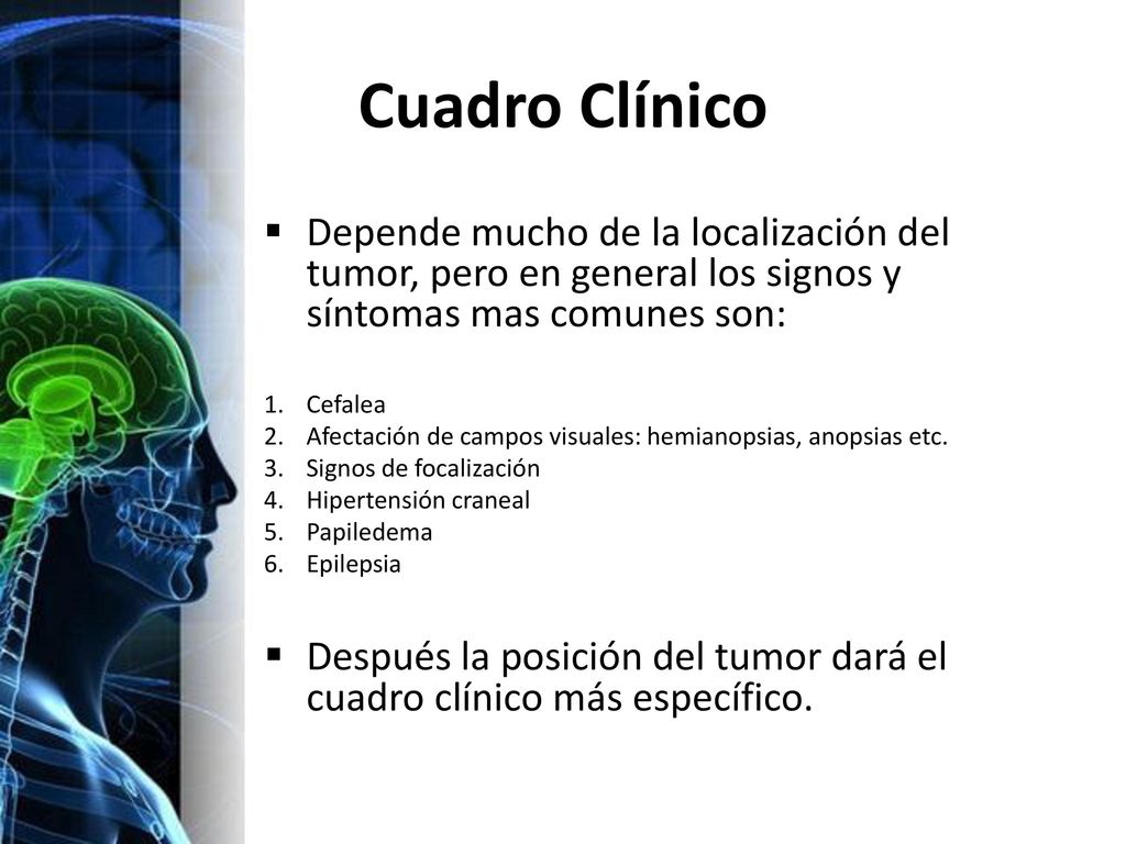 Cuadro Clínico Depende mucho de la localización del tumor, pero en general los signos y síntomas mas comunes son: