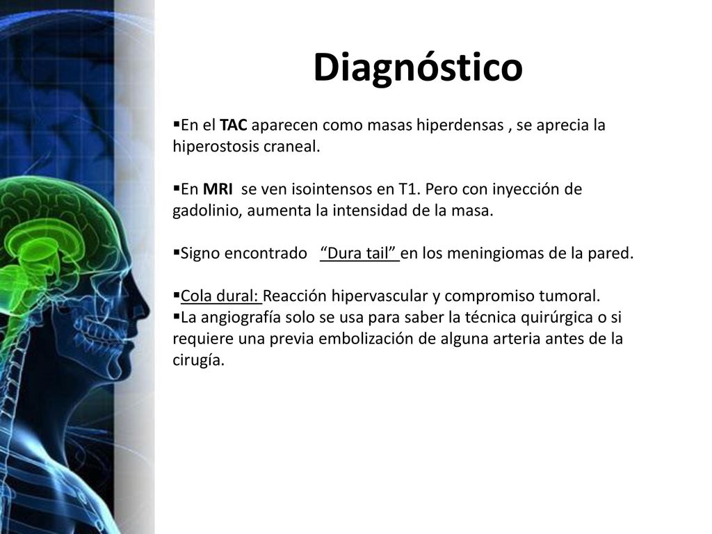 Diagnóstico En el TAC aparecen como masas hiperdensas , se aprecia la hiperostosis craneal.