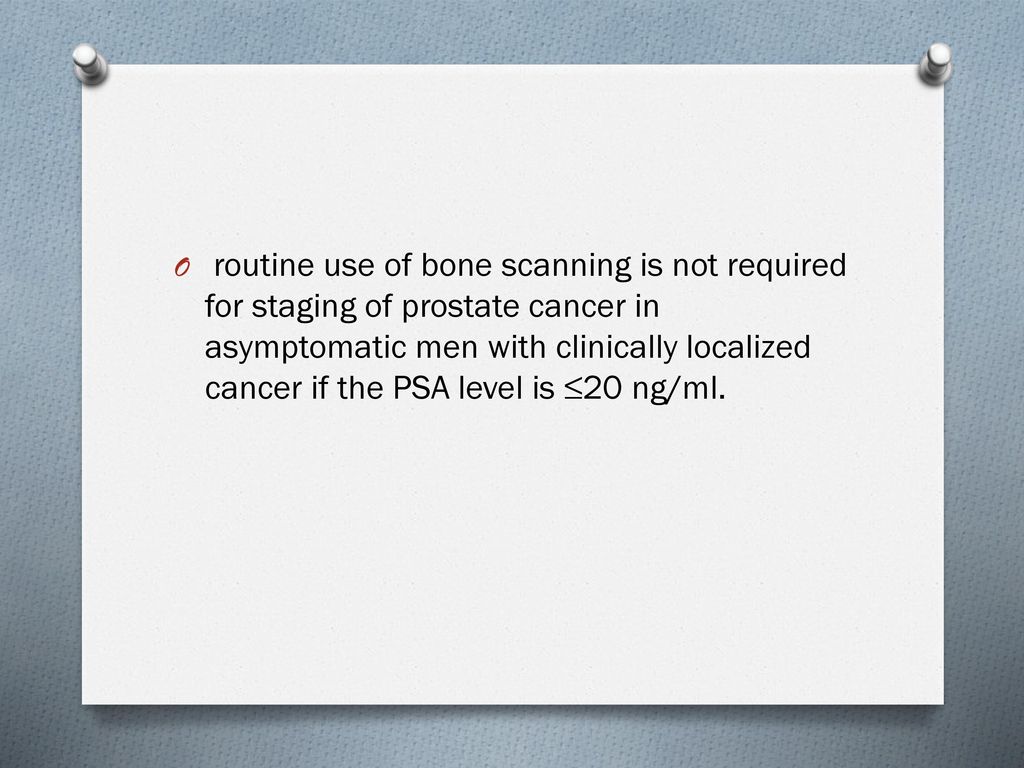 routine use of bone scanning is not required for staging of prostate cancer in asymptomatic men with clinically localized cancer if the PSA level is ≤20 ng/ml.