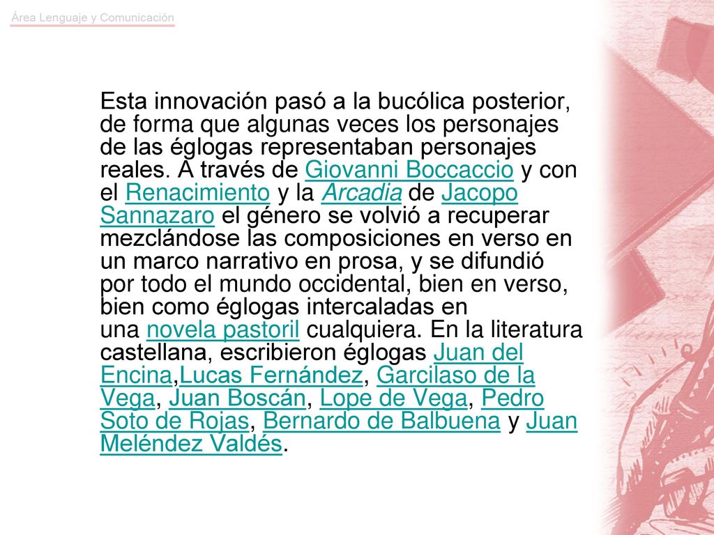Esta innovación pasó a la bucólica posterior, de forma que algunas veces los personajes de las églogas representaban personajes reales.