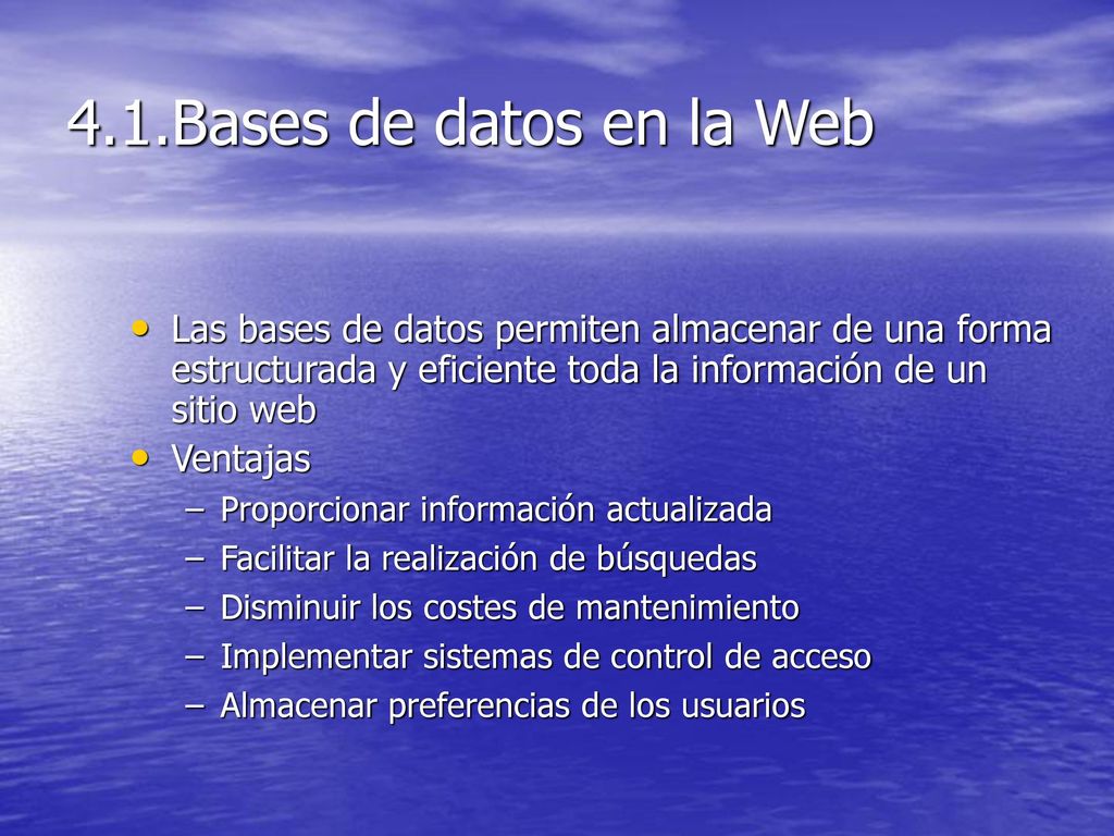 4.1.Bases de datos en la Web Las bases de datos permiten almacenar de una forma estructurada y eficiente toda la información de un sitio web.