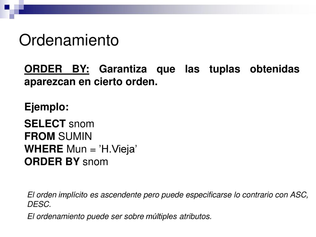Ordenamiento ORDER BY: Garantiza que las tuplas obtenidas aparezcan en cierto orden. Ejemplo: SELECT snom.