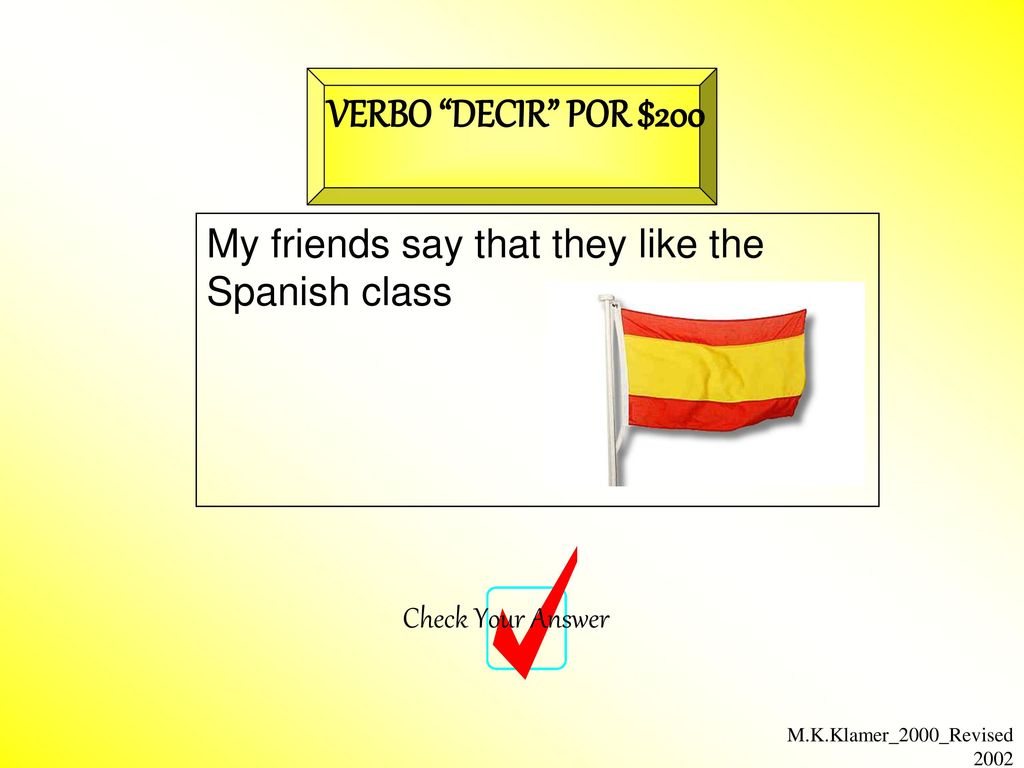VERBO DECIR POR $200 My friends say that they like the Spanish class