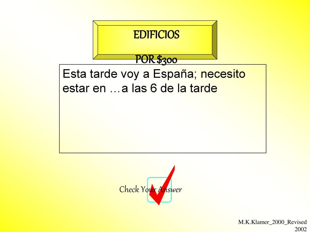 EDIFICIOS POR $300. Esta tarde voy a España; necesito estar en …a las 6 de la tarde. Check Your Answer.