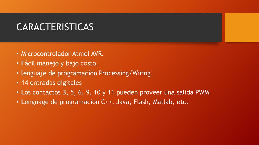 CARACTERISTICAS Microcontrolador Atmel AVR. Fácil manejo y bajo costo.