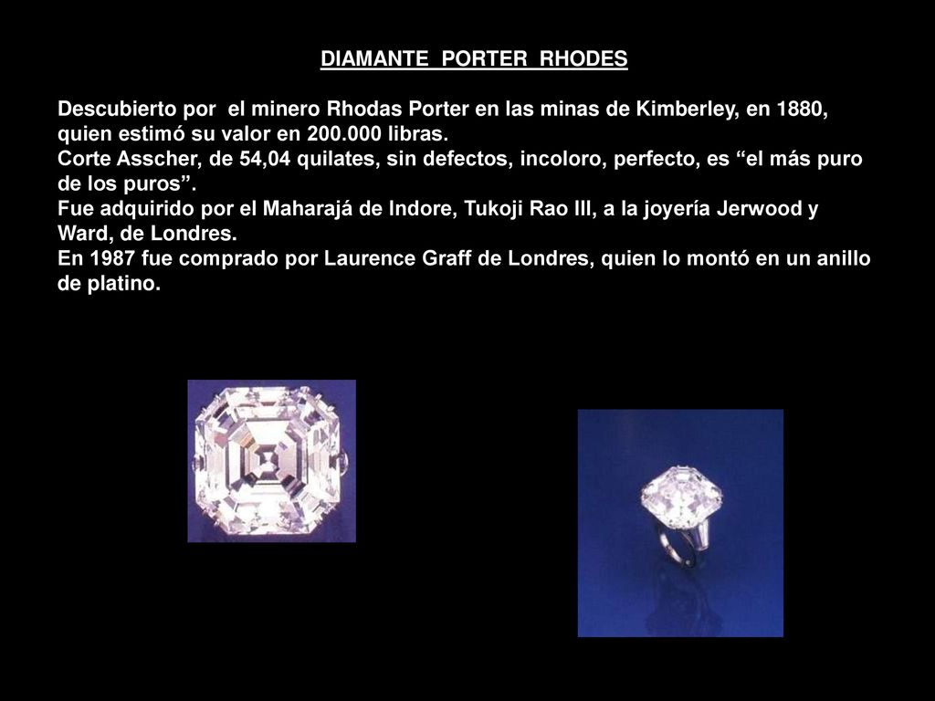 DIAMANTE PORTER RHODES Descubierto por el minero Rhodas Porter en las minas de Kimberley, en 1880, quien estimó su valor en libras.