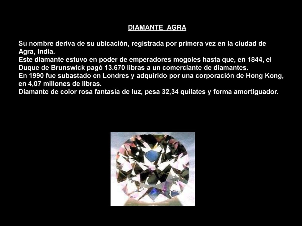 DIAMANTE AGRA Su nombre deriva de su ubicación, registrada por primera vez en la ciudad de Agra, India.