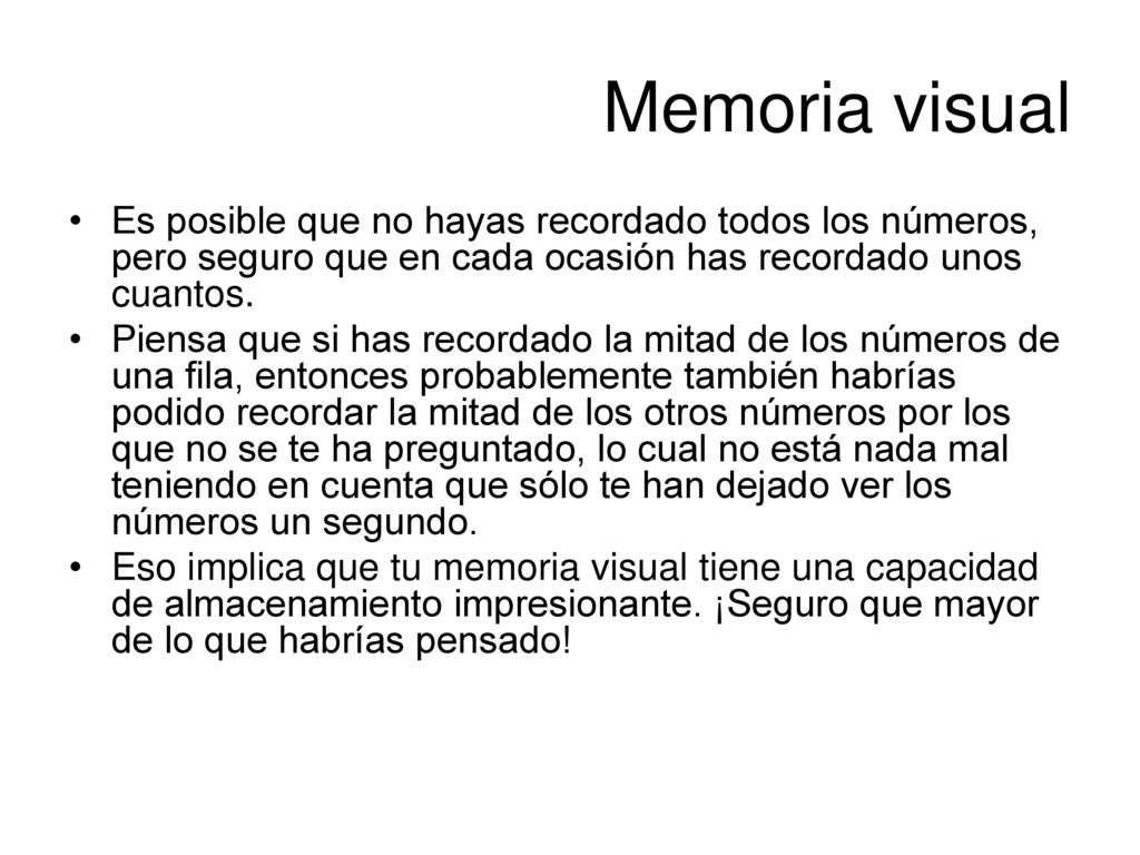 Memoria visual Es posible que no hayas recordado todos los números, pero seguro que en cada ocasión has recordado unos cuantos.