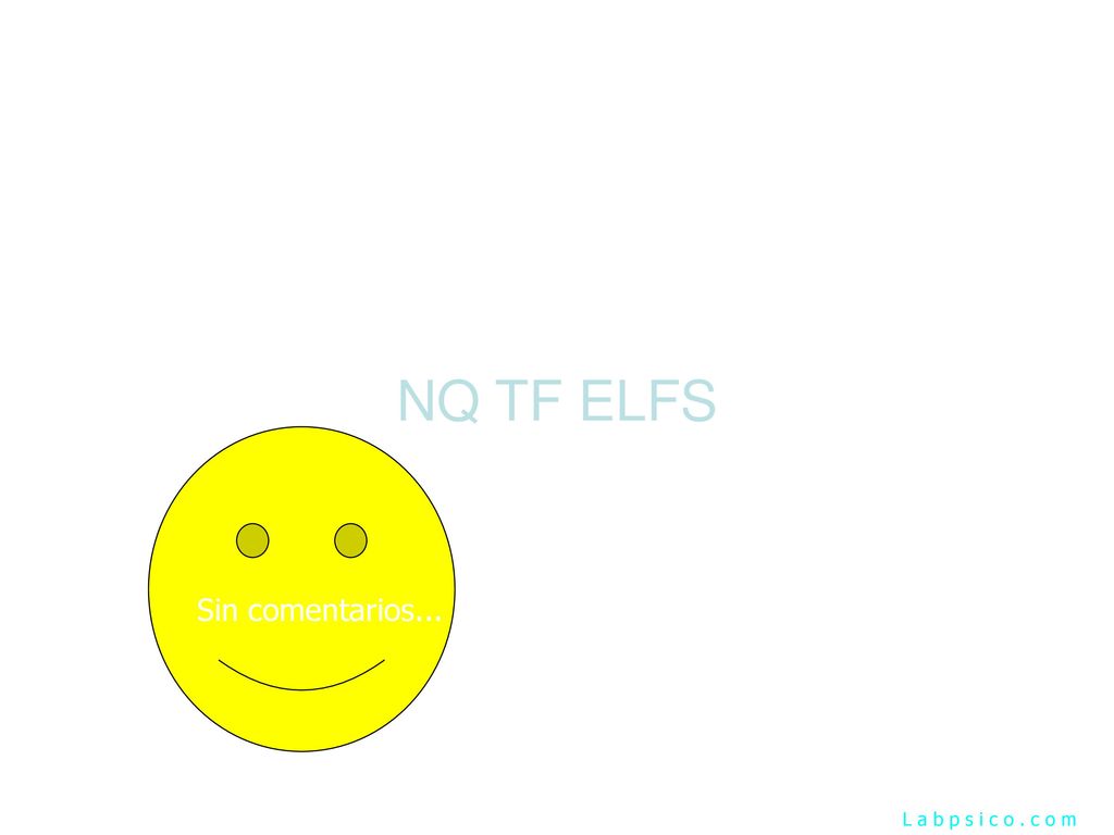 NQ TF ELFS Sin comentarios... L a b p s i c o . c o m