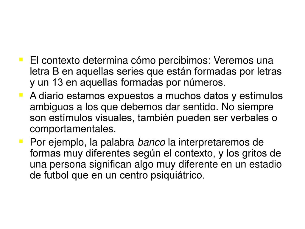 El contexto determina cómo percibimos: Veremos una letra B en aquellas series que están formadas por letras y un 13 en aquellas formadas por números.