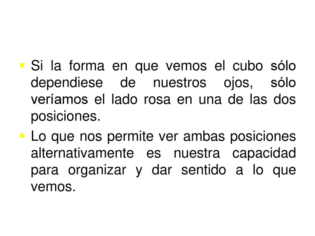 Si la forma en que vemos el cubo sólo dependiese de nuestros ojos, sólo veríamos el lado rosa en una de las dos posiciones.