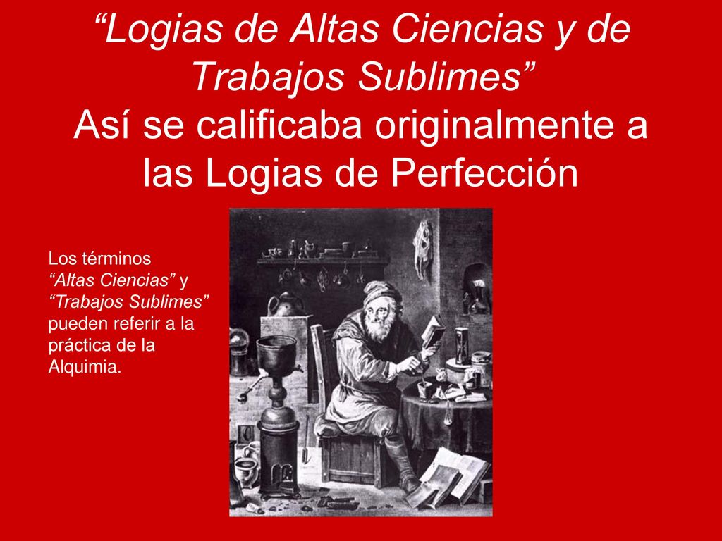 Logias de Altas Ciencias y de Trabajos Sublimes Así se calificaba originalmente a las Logias de Perfección