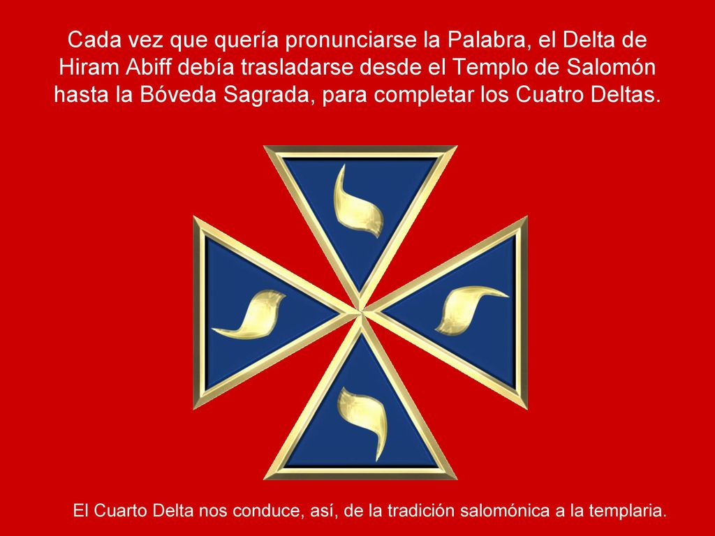 Cada vez que quería pronunciarse la Palabra, el Delta de Hiram Abiff debía trasladarse desde el Templo de Salomón hasta la Bóveda Sagrada, para completar los Cuatro Deltas.