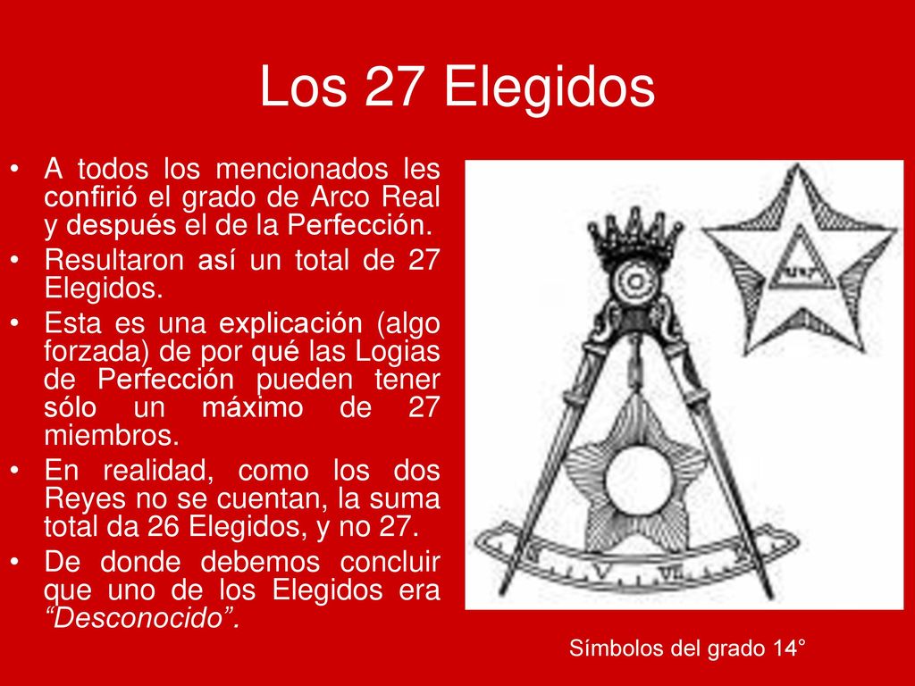 Los 27 Elegidos A todos los mencionados les confirió el grado de Arco Real y después el de la Perfección.