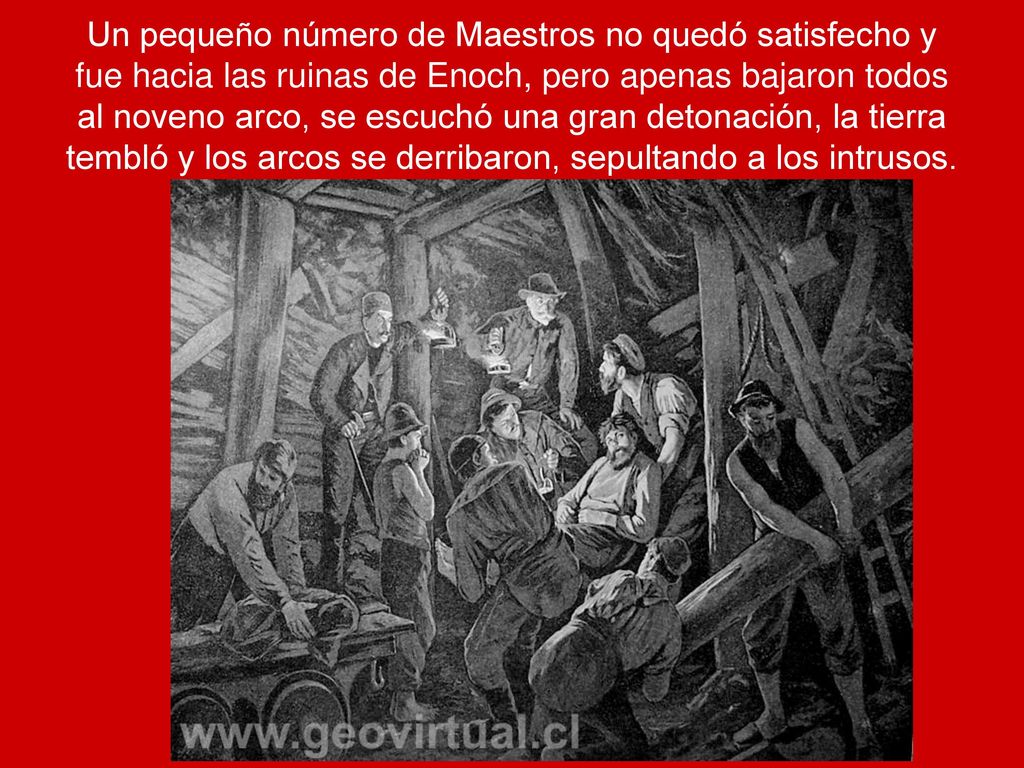Un pequeño número de Maestros no quedó satisfecho y fue hacia las ruinas de Enoch, pero apenas bajaron todos al noveno arco, se escuchó una gran detonación, la tierra tembló y los arcos se derribaron, sepultando a los intrusos.