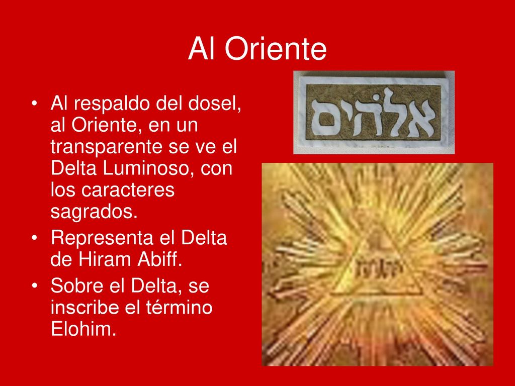 Al Oriente Al respaldo del dosel, al Oriente, en un transparente se ve el Delta Luminoso, con los caracteres sagrados.