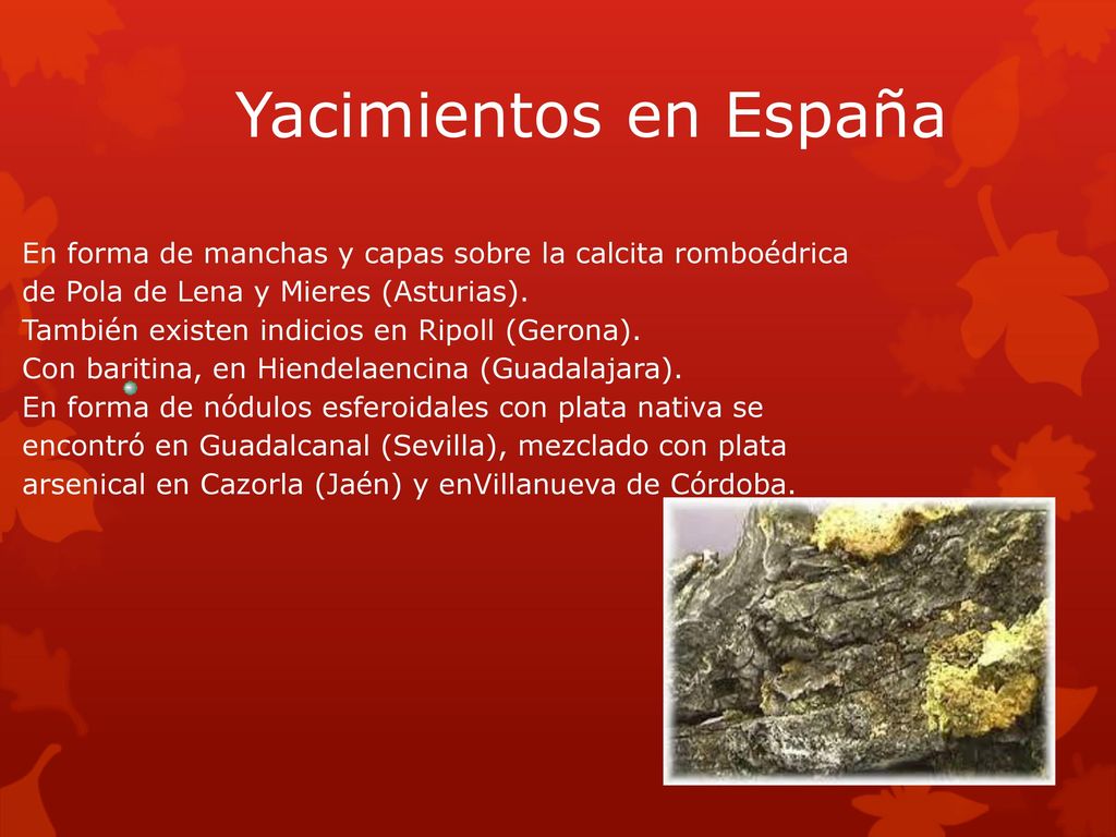 Yacimientos en España En forma de manchas y capas sobre la calcita romboédrica de Pola de Lena y Mieres (Asturias).