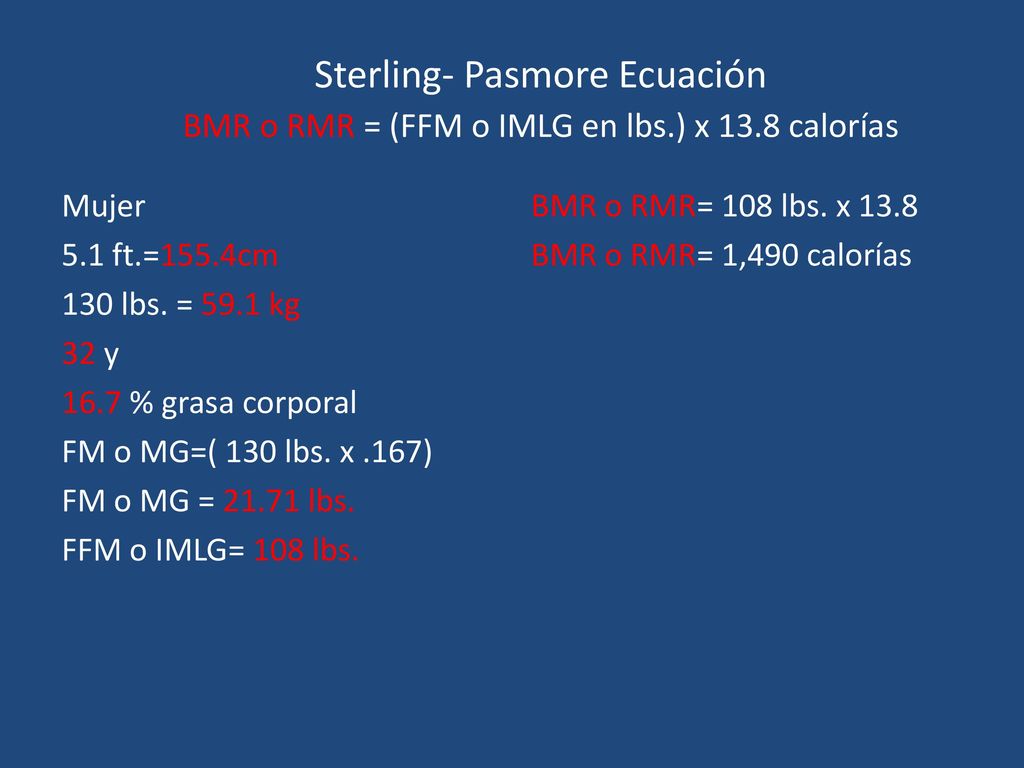 Sterling- Pasmore Ecuación BMR o RMR = (FFM o IMLG en lbs. ) x 13