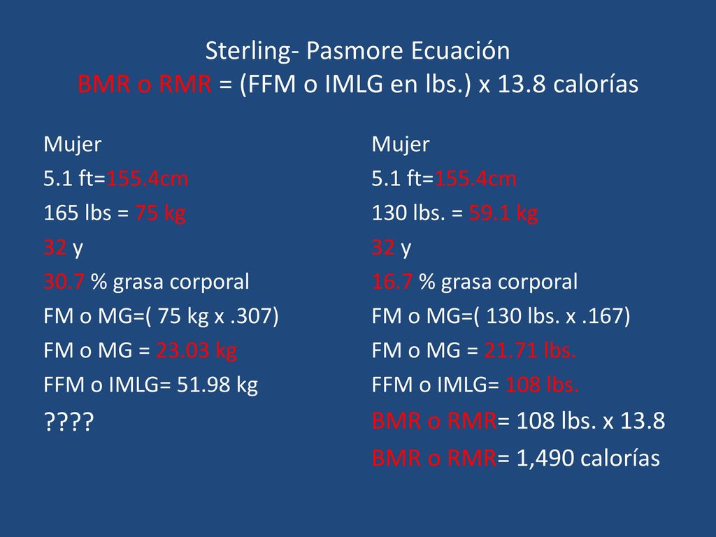 Sterling- Pasmore Ecuación BMR o RMR = (FFM o IMLG en lbs. ) x 13