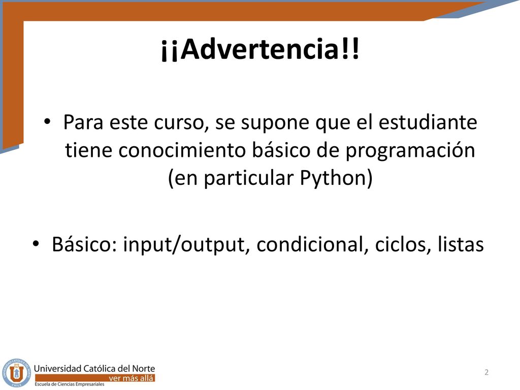 ¡¡Advertencia!! Para este curso, se supone que el estudiante tiene conocimiento básico de programación (en particular Python)