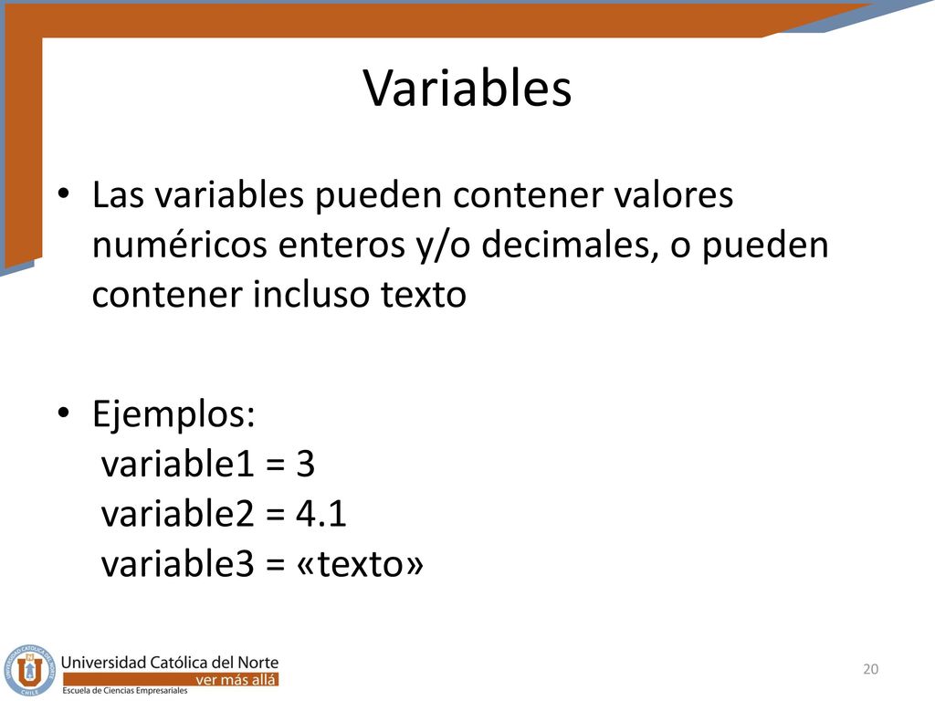 Variables Las variables pueden contener valores numéricos enteros y/o decimales, o pueden contener incluso texto.