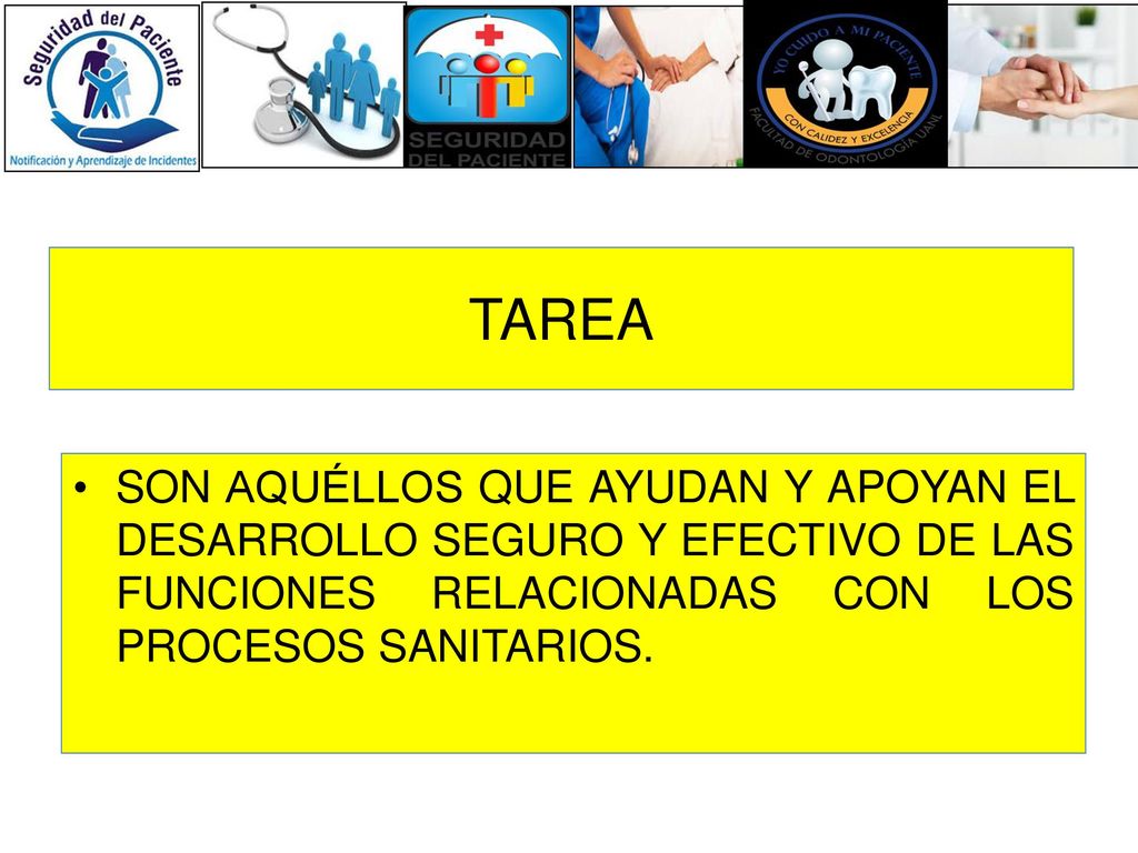 TAREA SON AQUÉLLOS QUE AYUDAN Y APOYAN EL DESARROLLO SEGURO Y EFECTIVO DE LAS FUNCIONES RELACIONADAS CON LOS PROCESOS SANITARIOS.