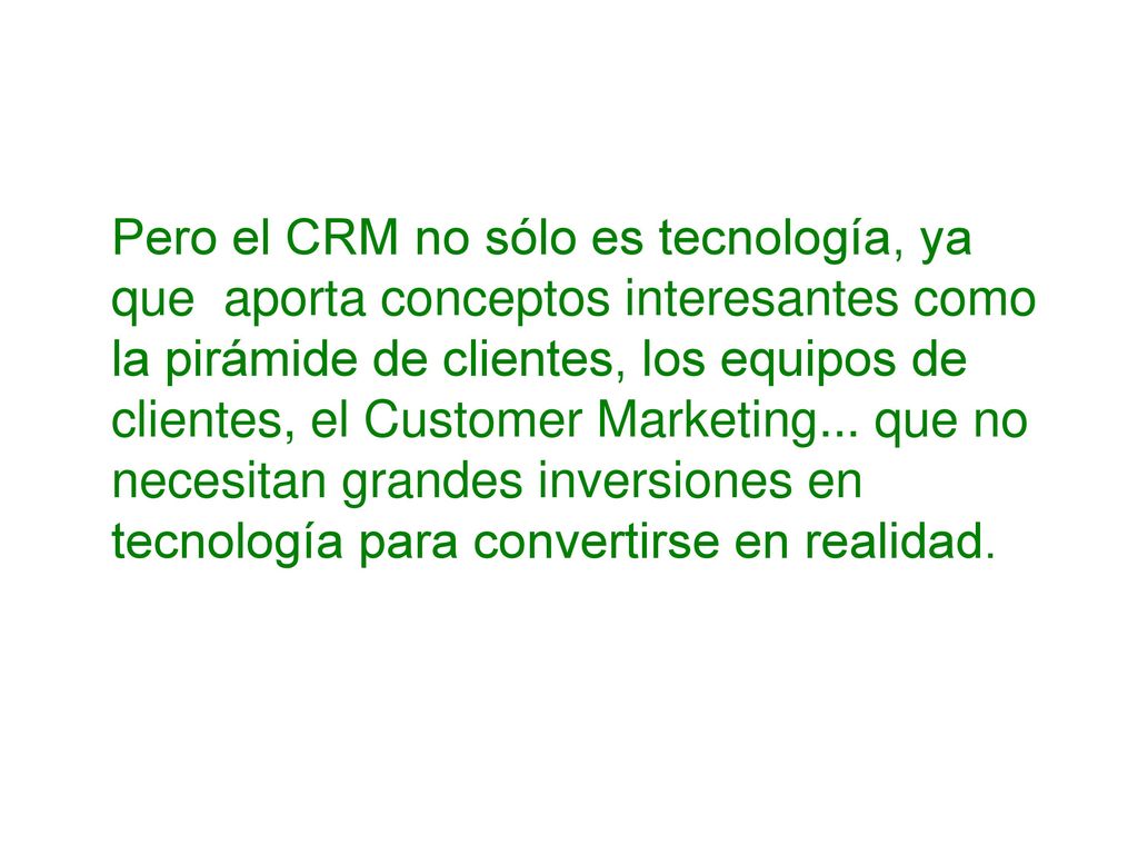 Pero el CRM no sólo es tecnología, ya que aporta conceptos interesantes como la pirámide de clientes, los equipos de clientes, el Customer Marketing...