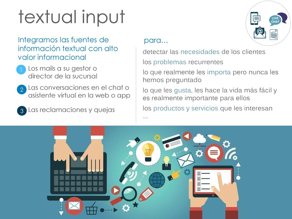 textual input Integramos las fuentes de información textual con alto valor informacional. para… detectar las necesidades de los clientes.
