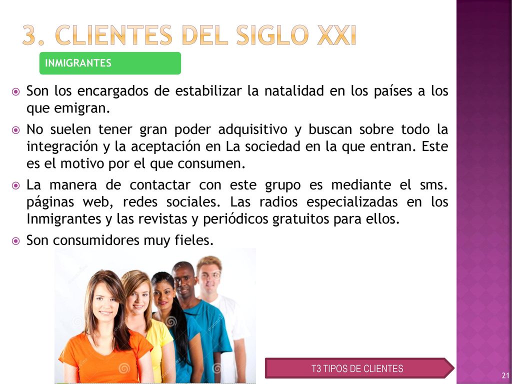 3. CLIENTES DEL SIGLO XXI INMIGRANTES. Son los encargados de estabilizar la natalidad en los países a los que emigran.