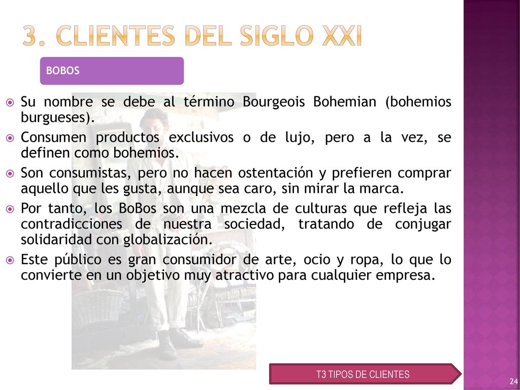 3. CLIENTES DEL SIGLO XXI BOBOS. Su nombre se debe al término Bourgeois Bohemian (bohemios burgueses).