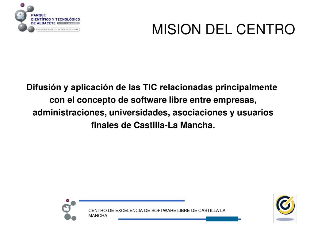 MISION DEL CENTRO Difusión y aplicación de las TIC relacionadas principalmente. con el concepto de software libre entre empresas,
