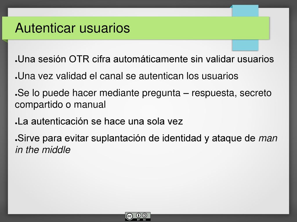 Autenticar usuarios Una sesión OTR cifra automáticamente sin validar usuarios. Una vez validad el canal se autentican los usuarios.