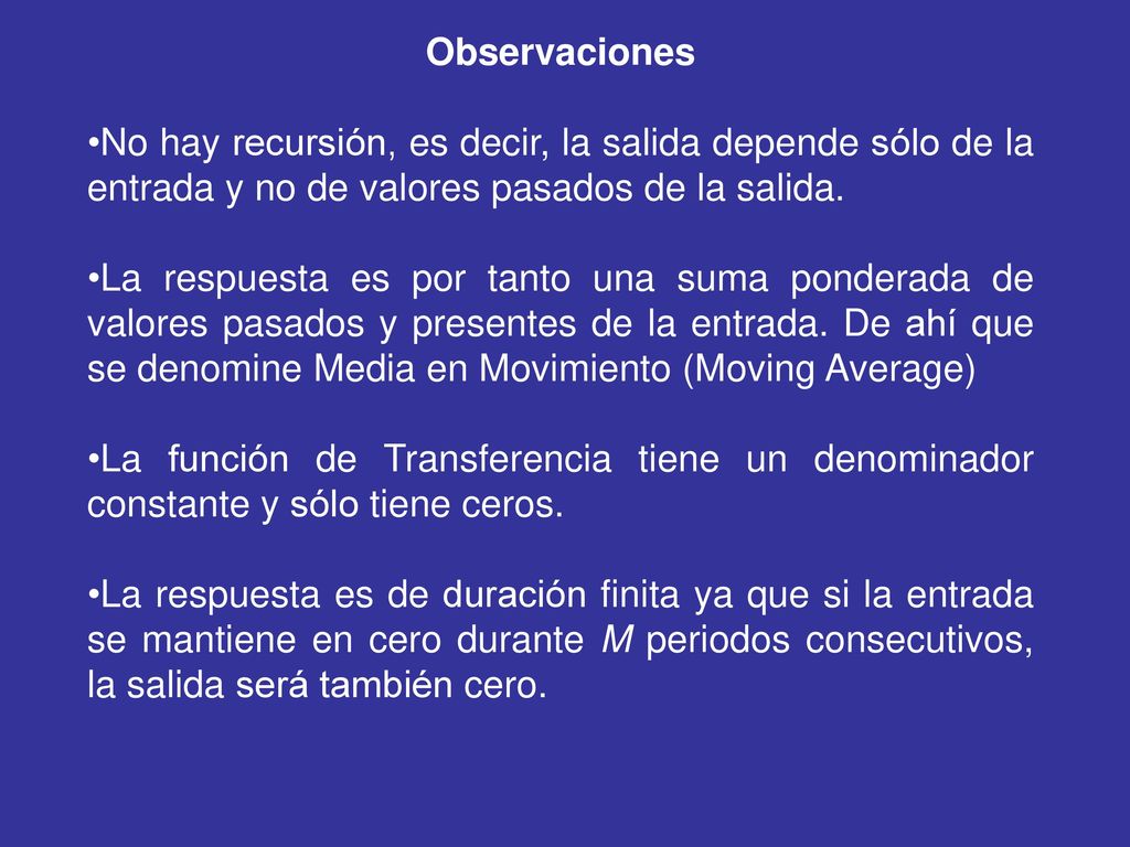 Observaciones No hay recursión, es decir, la salida depende sólo de la entrada y no de valores pasados de la salida.
