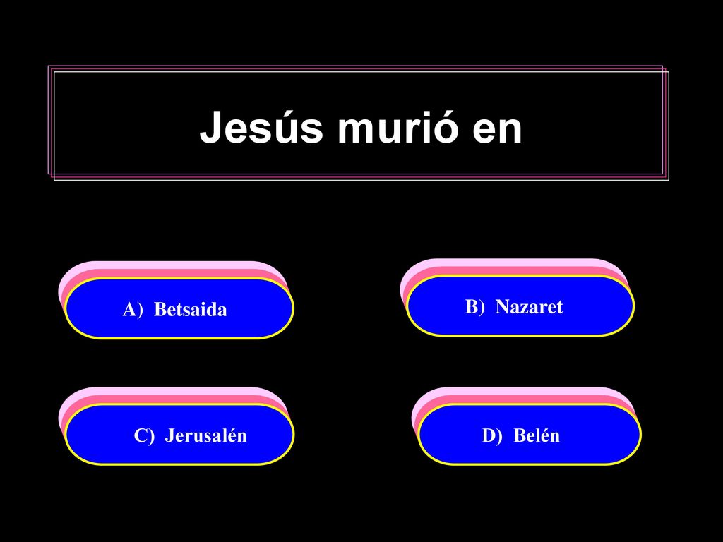 Jesús murió en A) Betsaida B) Nazaret C) Jerusalén D) Belén
