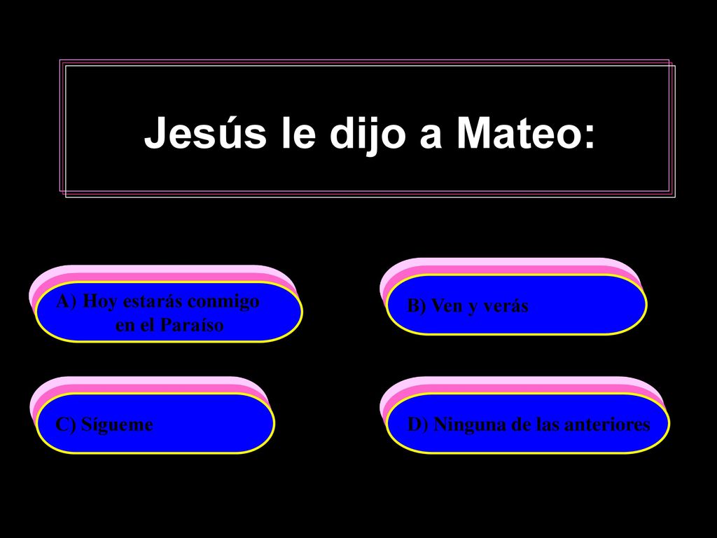 Jesús le dijo a Mateo: B) Ven y verás Hoy estarás conmigo
