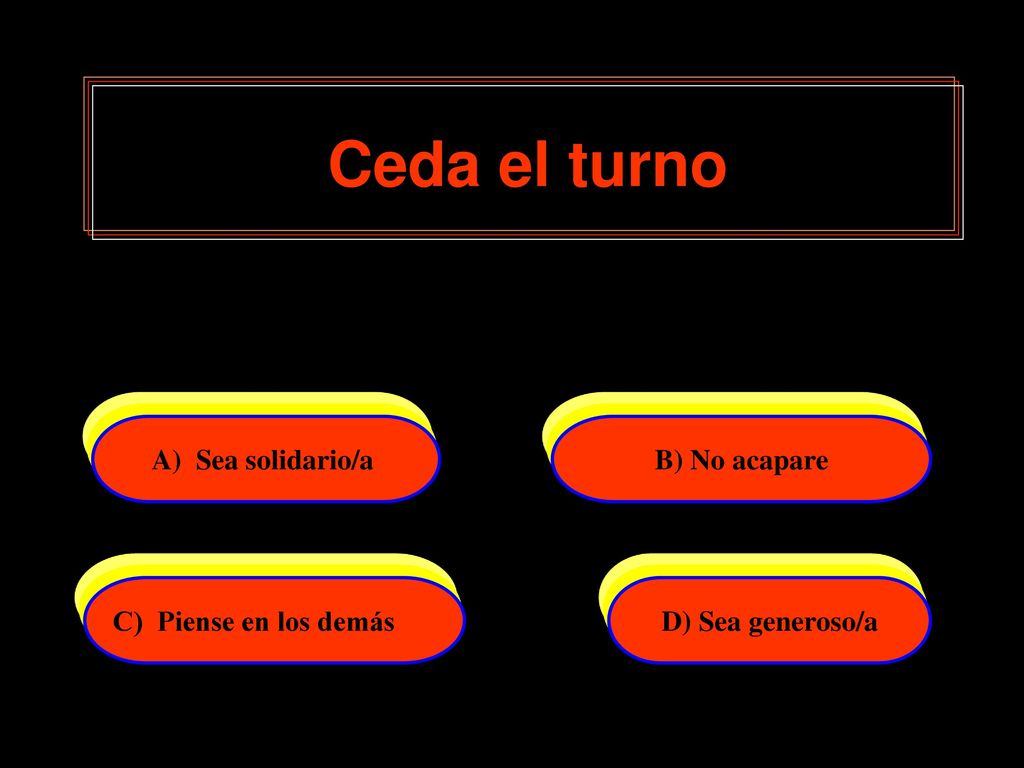 Ceda el turno A) Sea solidario/a B) No acapare C) Piense en los demás