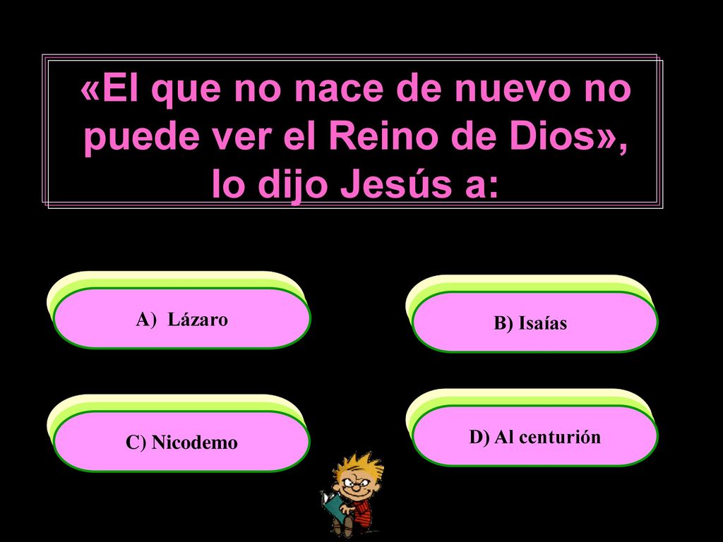 «El que no nace de nuevo no puede ver el Reino de Dios», lo dijo Jesús a: