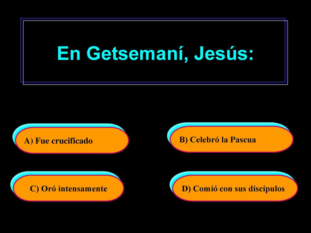 En Getsemaní, Jesús: A) Fue crucificado B) Celebró la Pascua
